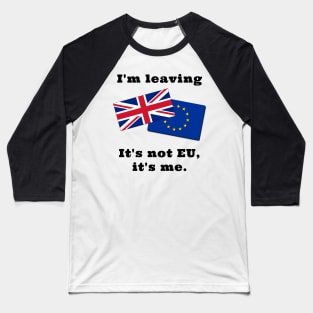 Im Leaving. It's not EU, it's me. Baseball T-Shirt